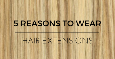 5 Reasons to Wear Hair Extensions